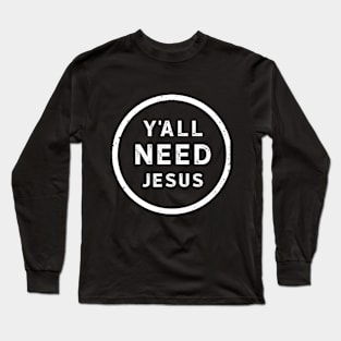 Yall Need Jesus Long Sleeve T-Shirt